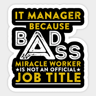 IT Manager Because Badass Miracle Worker Is Not An Official Job Title Sticker